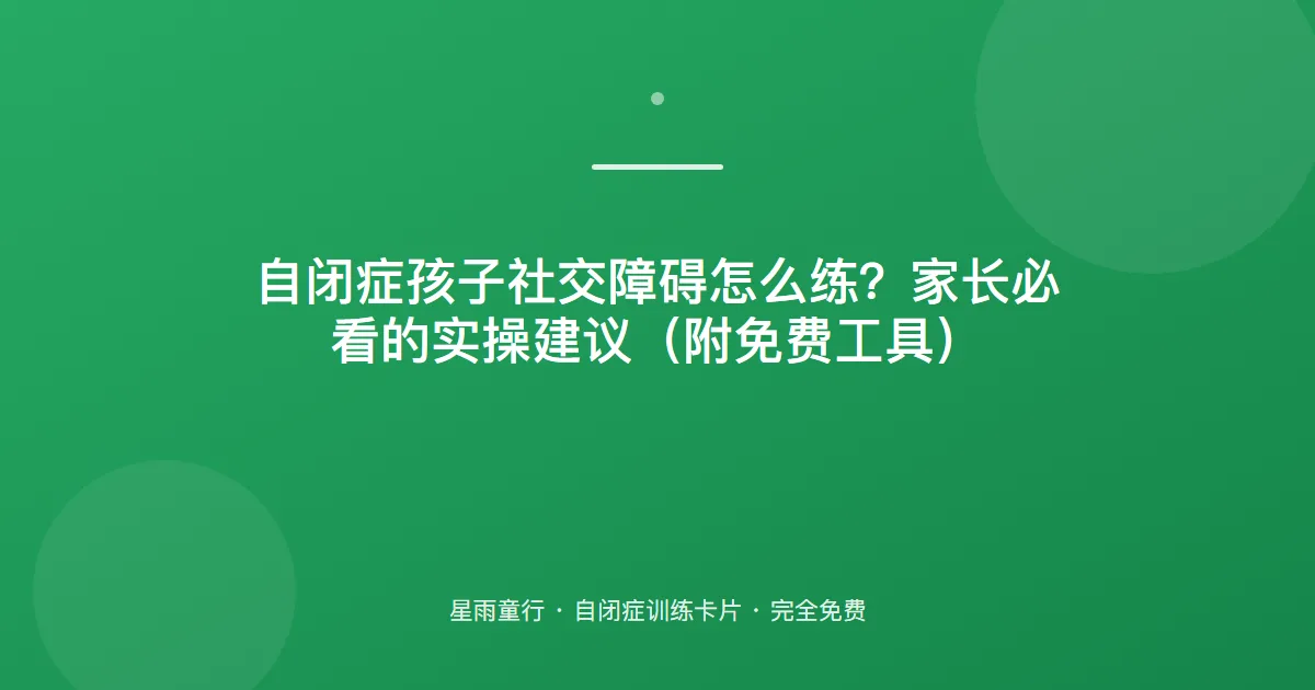 自闭症孩子社交障碍怎么练？家长必看的实操建议（附免费工具）